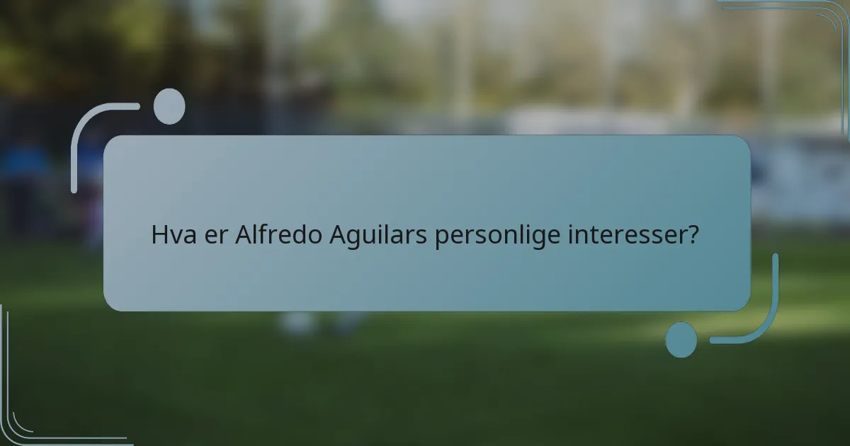Hva er Alfredo Aguilars personlige interesser?