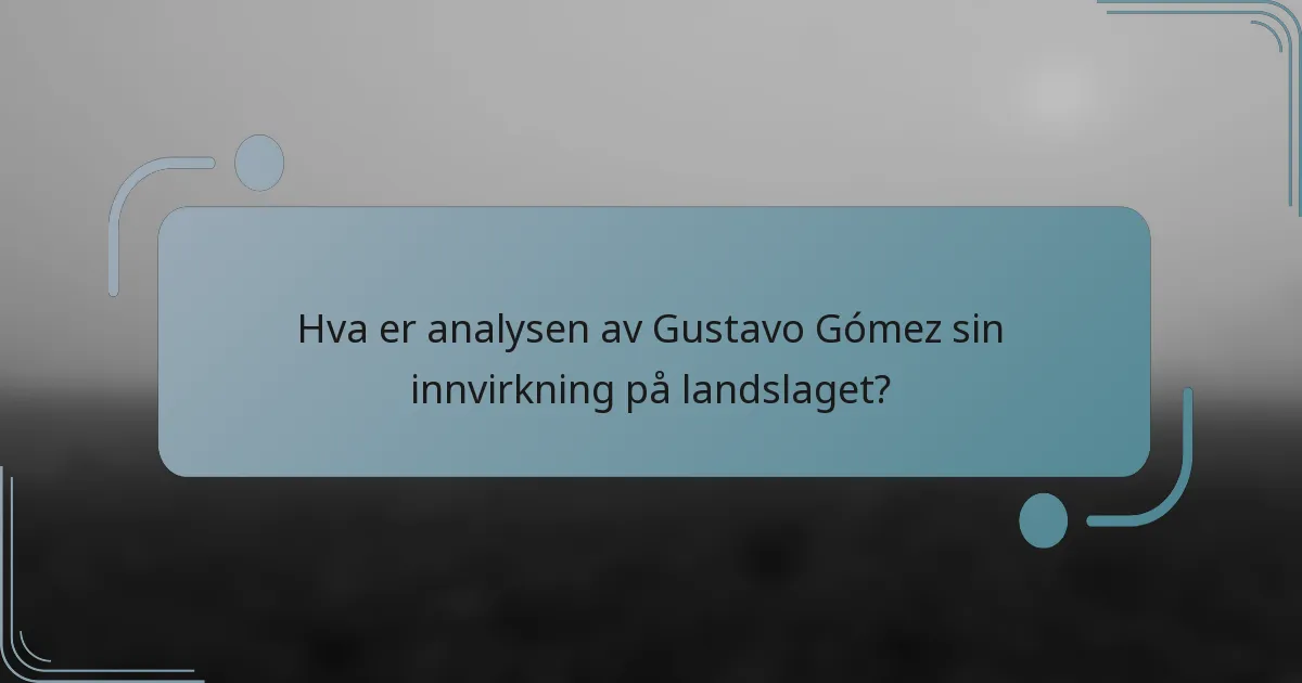 Hva er analysen av Gustavo Gómez sin innvirkning på landslaget?