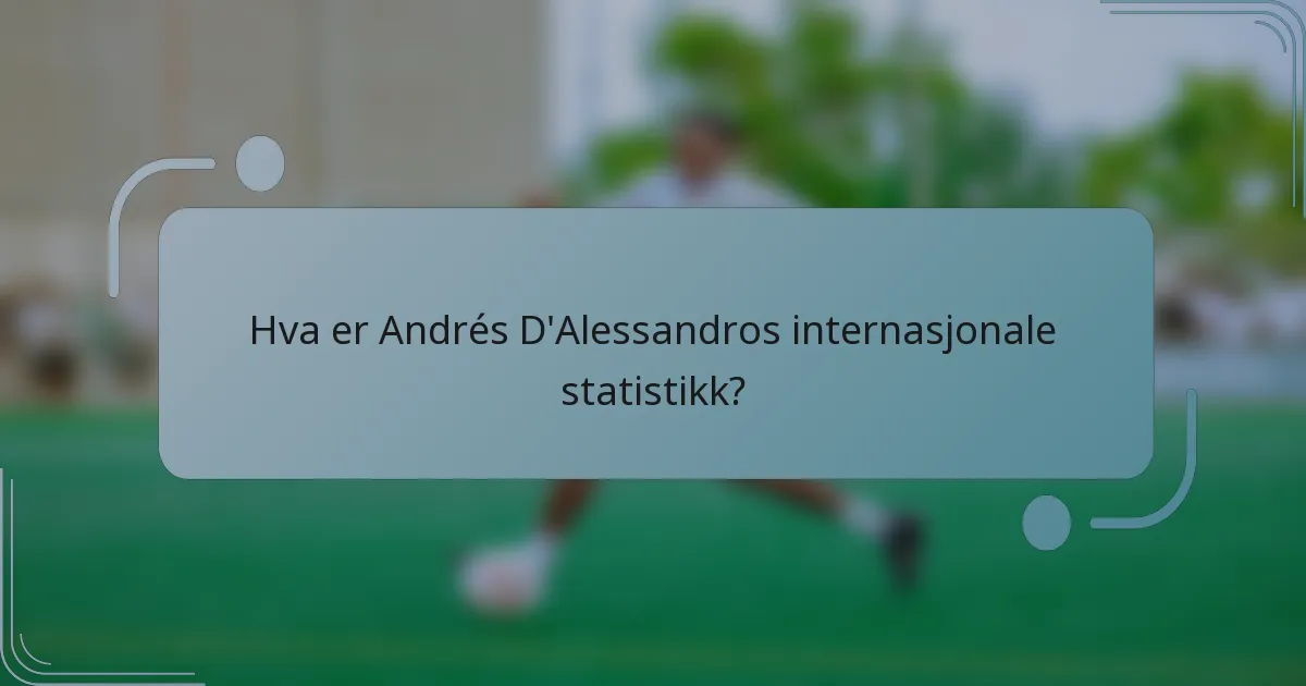 Hva er Andrés D'Alessandros internasjonale statistikk?