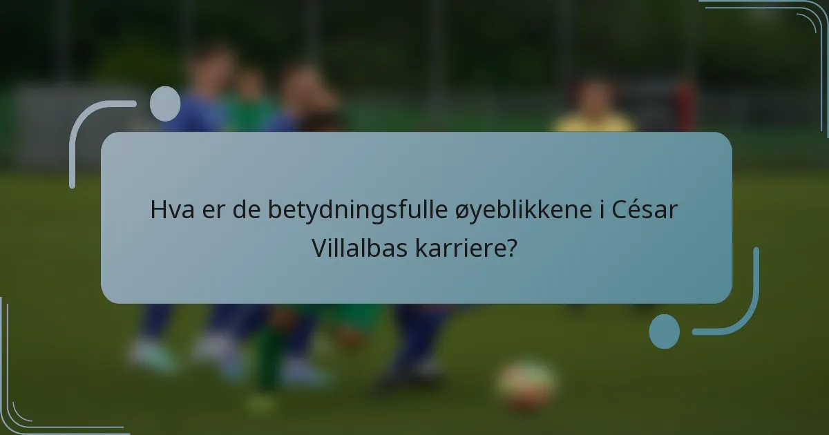 Hva er de betydningsfulle øyeblikkene i César Villalbas karriere?