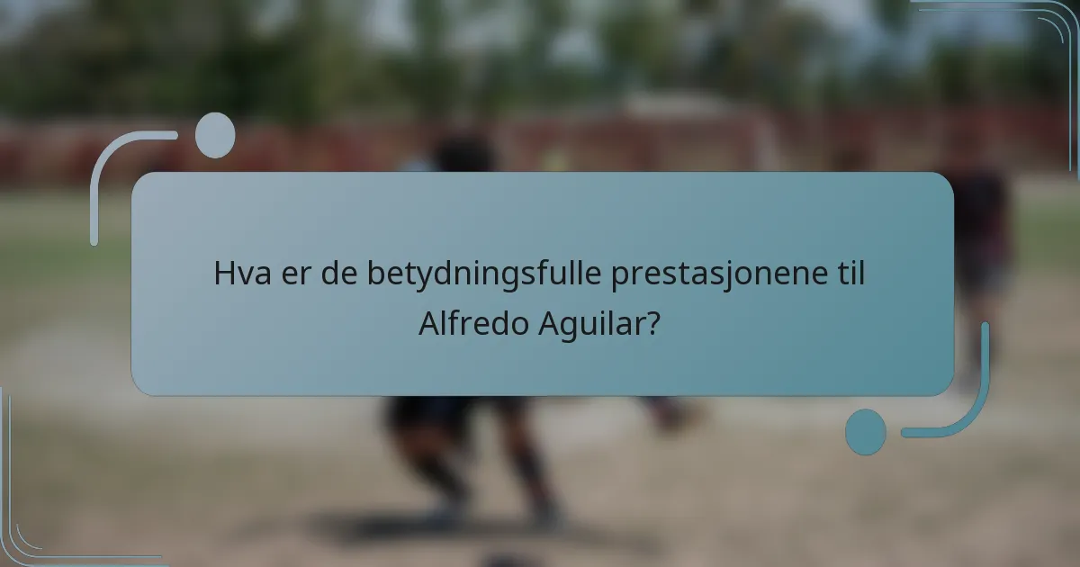 Hva er de betydningsfulle prestasjonene til Alfredo Aguilar?