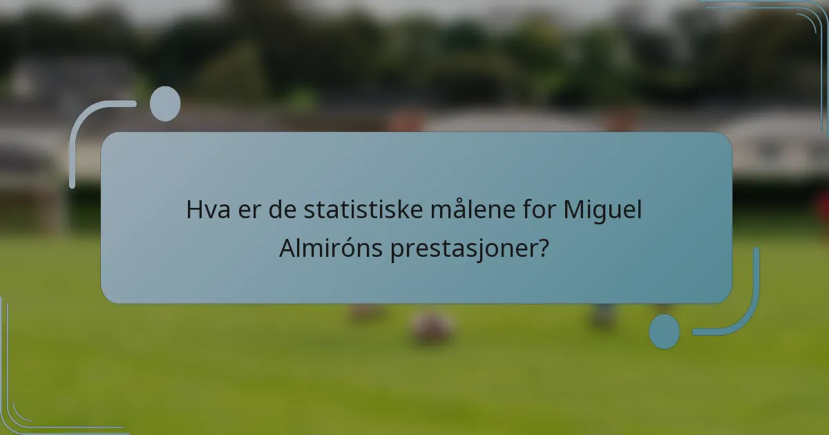 Hva er de statistiske målene for Miguel Almiróns prestasjoner?