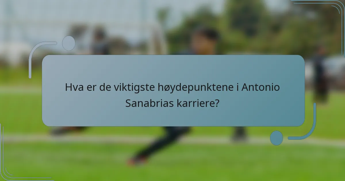 Hva er de viktigste høydepunktene i Antonio Sanabrias karriere?
