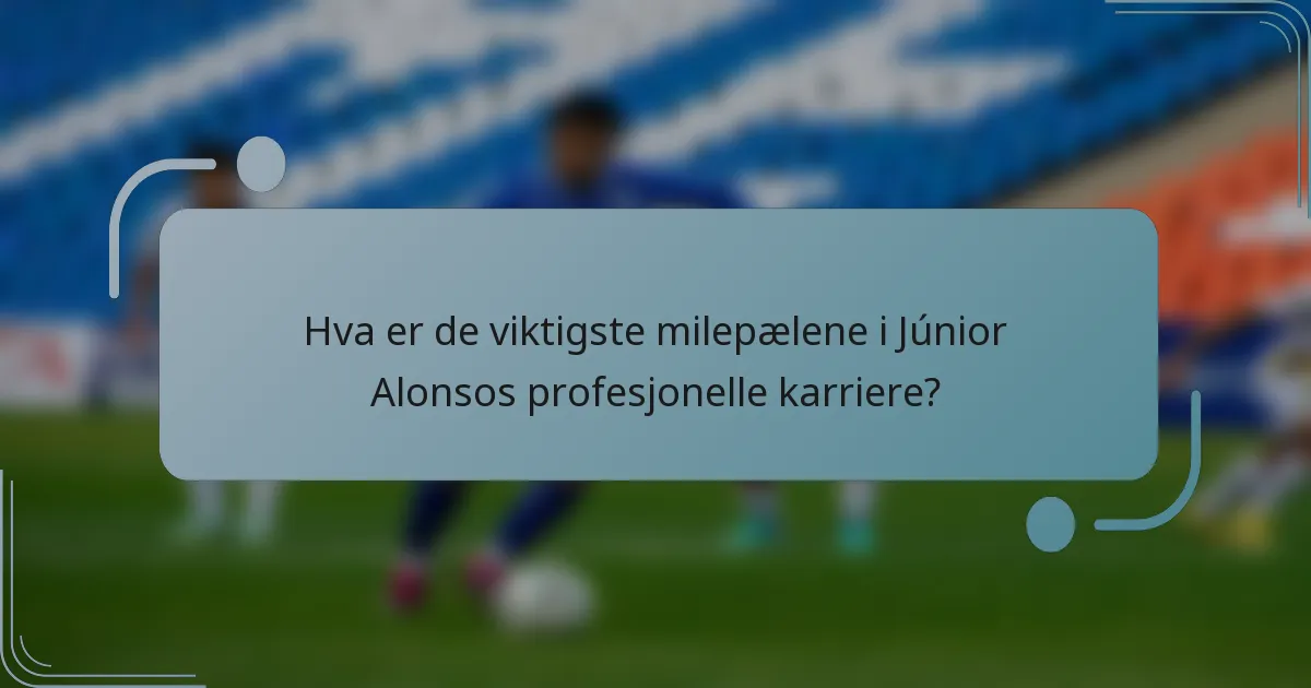 Hva er de viktigste milepælene i Júnior Alonsos profesjonelle karriere?