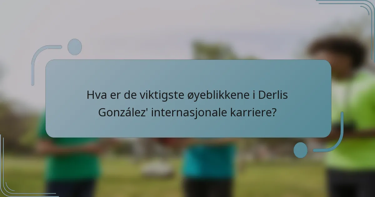 Hva er de viktigste øyeblikkene i Derlis González' internasjonale karriere?