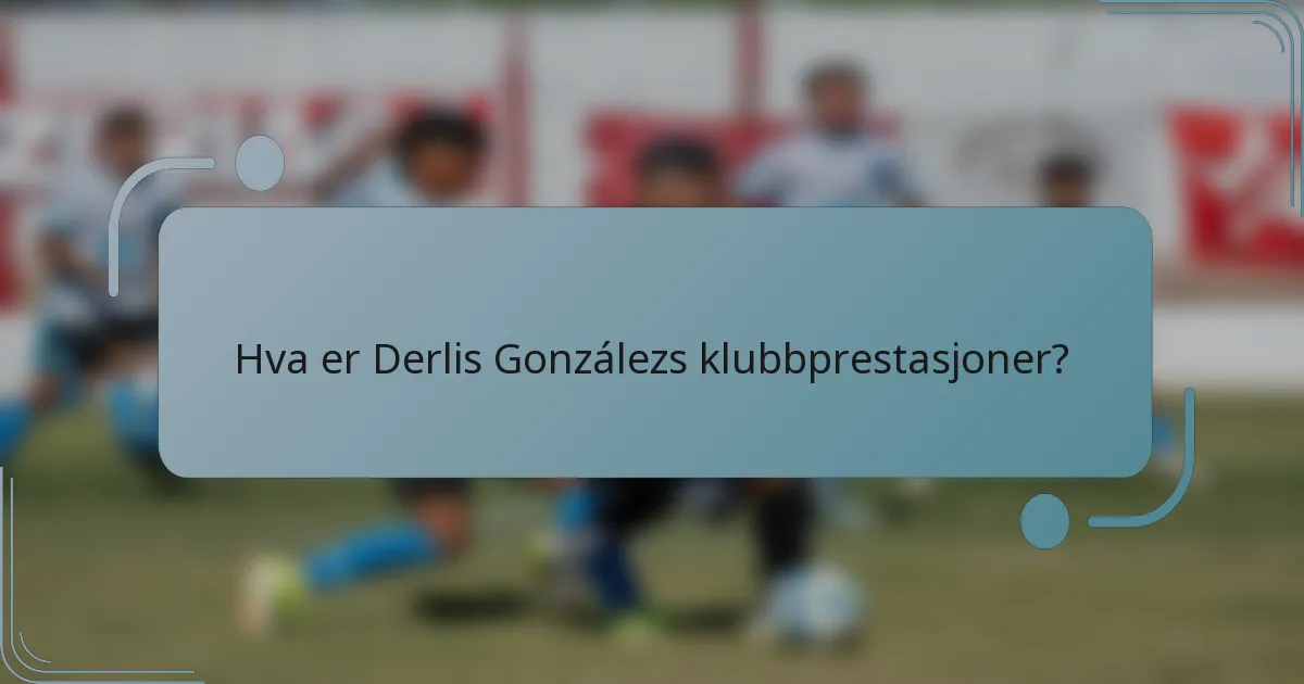 Hva er Derlis Gonzálezs klubbprestasjoner?