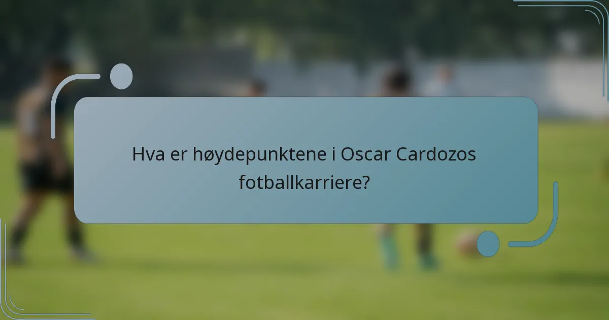 Hva er høydepunktene i Oscar Cardozos fotballkarriere?