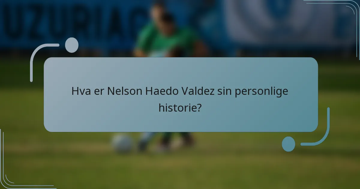 Hva er Nelson Haedo Valdez sin personlige historie?