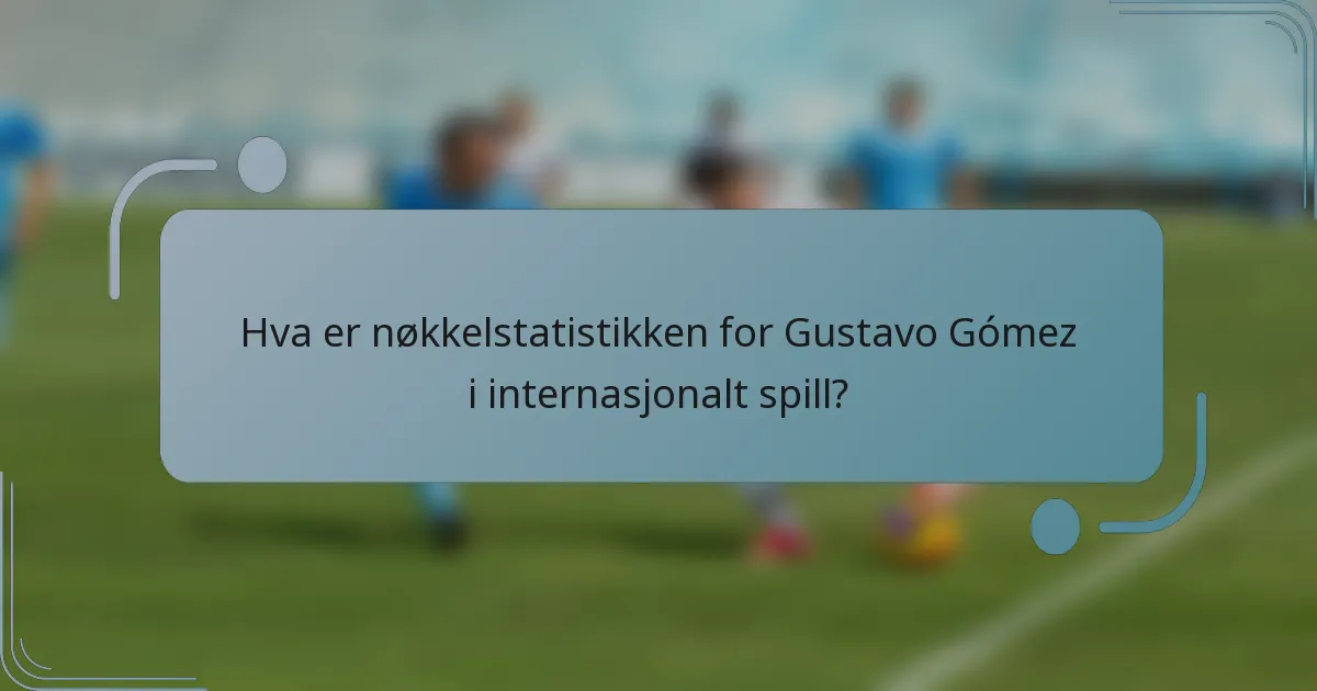 Hva er nøkkelstatistikken for Gustavo Gómez i internasjonalt spill?