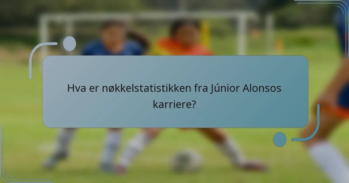 Hva er nøkkelstatistikken fra Júnior Alonsos karriere?