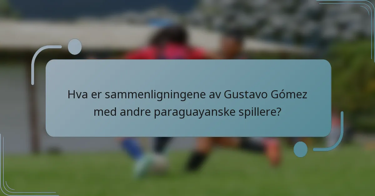 Hva er sammenligningene av Gustavo Gómez med andre paraguayanske spillere?