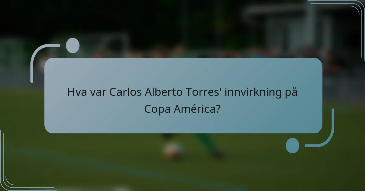 Hva var Carlos Alberto Torres' innvirkning på Copa América?