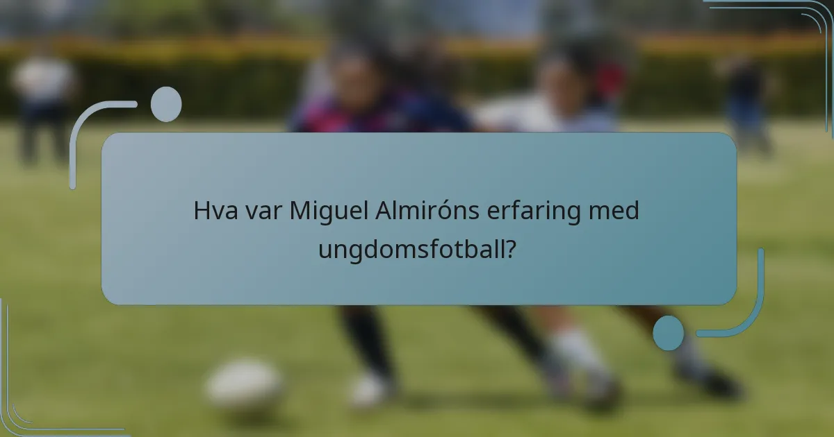 Hva var Miguel Almiróns erfaring med ungdomsfotball?