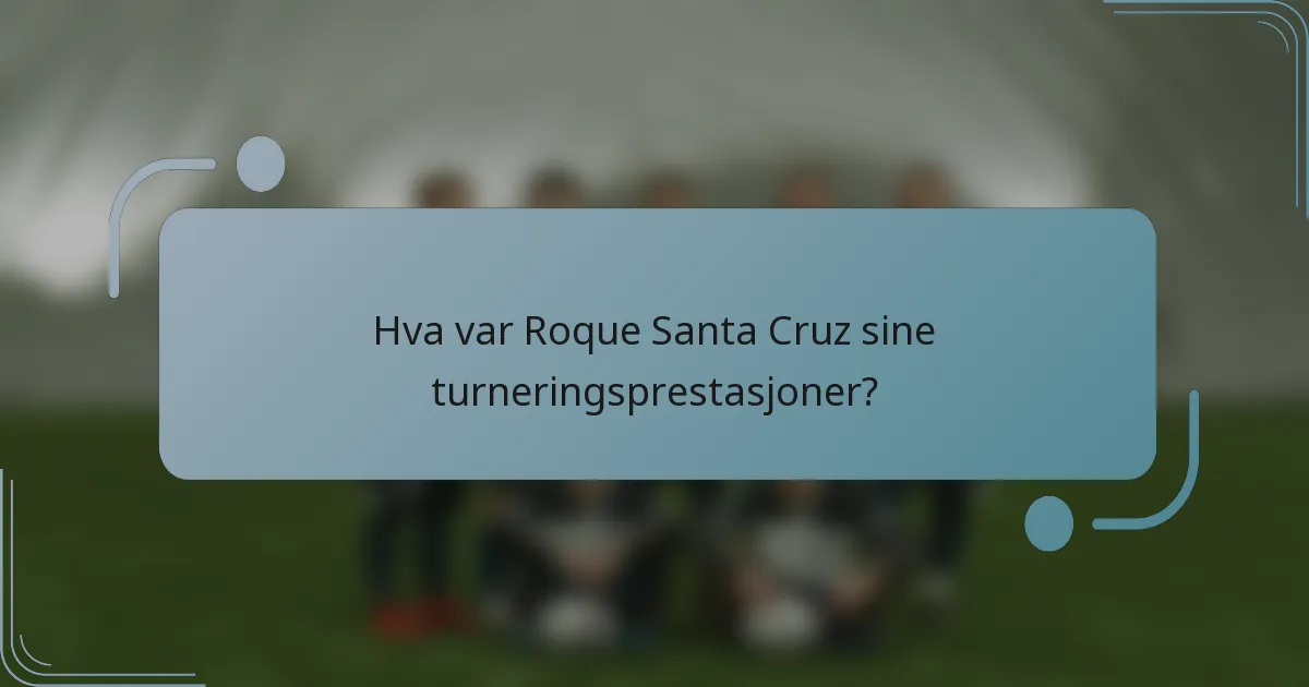 Hva var Roque Santa Cruz sine turneringsprestasjoner?