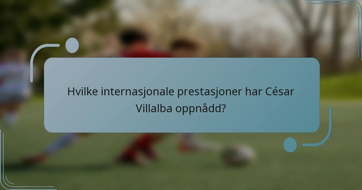 Hvilke internasjonale prestasjoner har César Villalba oppnådd?