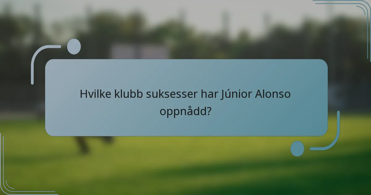 Hvilke klubb suksesser har Júnior Alonso oppnådd?