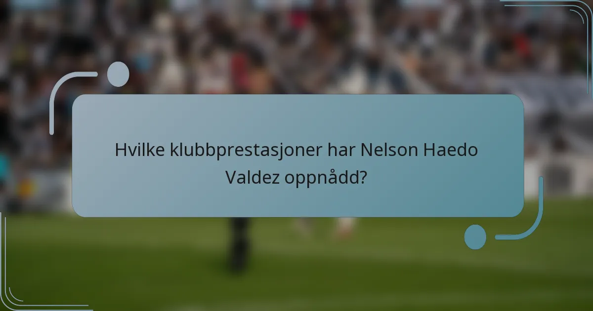 Hvilke klubbprestasjoner har Nelson Haedo Valdez oppnådd?
