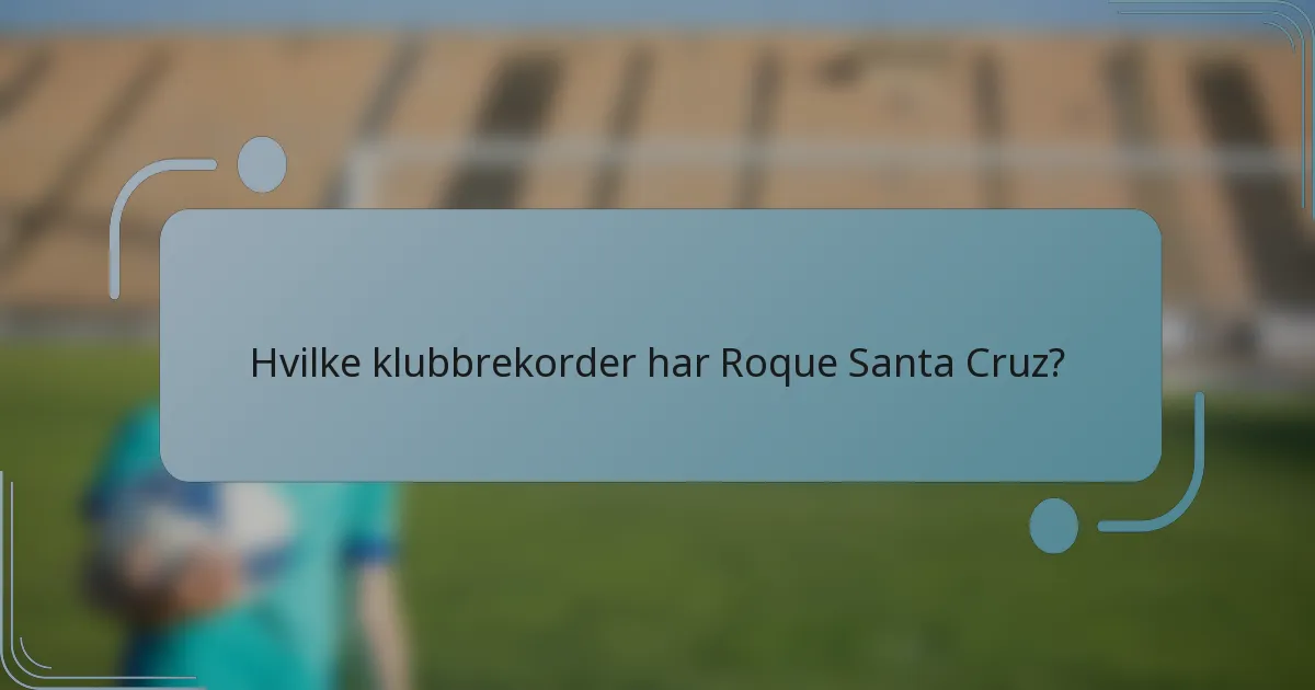 Hvilke klubbrekorder har Roque Santa Cruz?