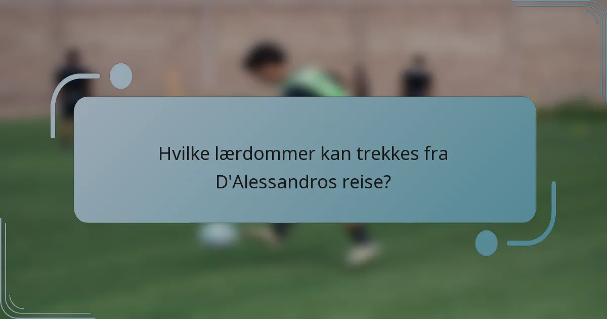 Hvilke lærdommer kan trekkes fra D'Alessandros reise?