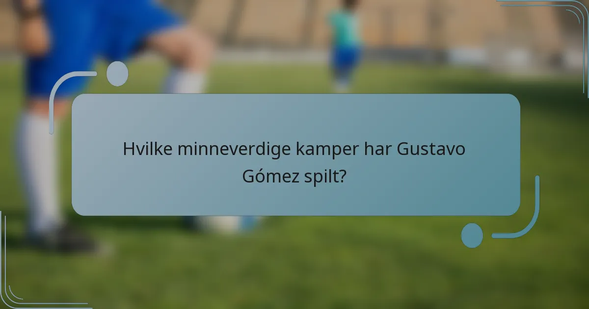 Hvilke minneverdige kamper har Gustavo Gómez spilt?