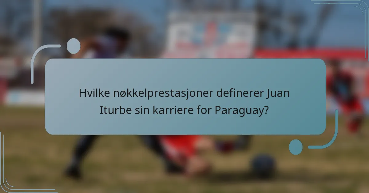 Hvilke nøkkelprestasjoner definerer Juan Iturbe sin karriere for Paraguay?