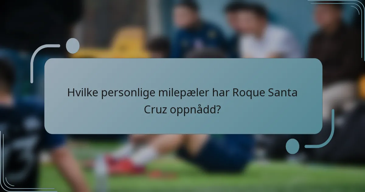 Hvilke personlige milepæler har Roque Santa Cruz oppnådd?