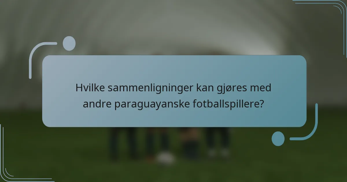 Hvilke sammenligninger kan gjøres med andre paraguayanske fotballspillere?
