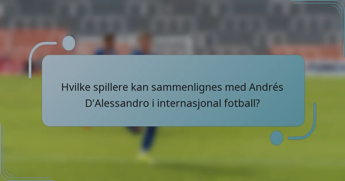 Hvilke spillere kan sammenlignes med Andrés D'Alessandro i internasjonal fotball?