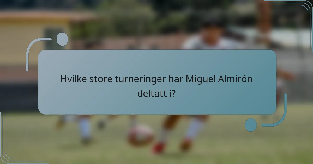 Hvilke store turneringer har Miguel Almirón deltatt i?