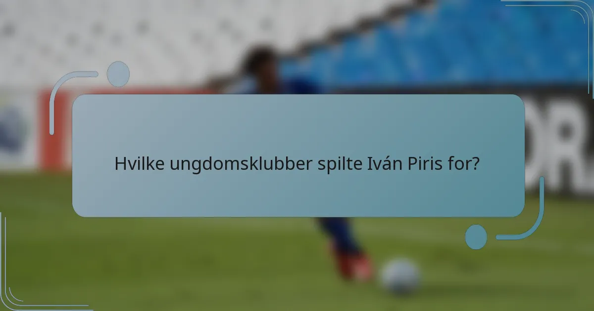 Hvilke ungdomsklubber spilte Iván Piris for?