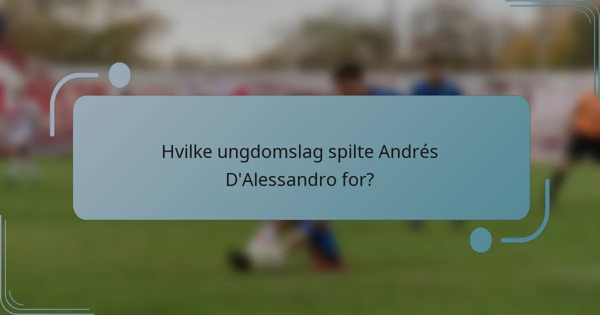 Hvilke ungdomslag spilte Andrés D'Alessandro for?