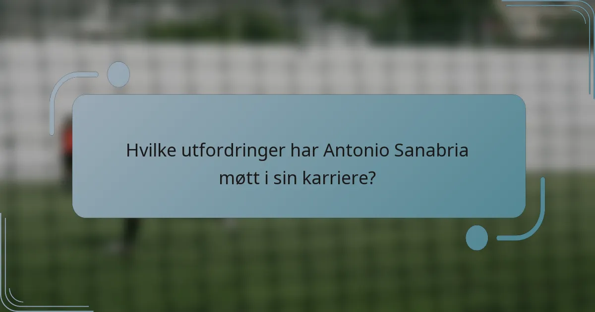 Hvilke utfordringer har Antonio Sanabria møtt i sin karriere?