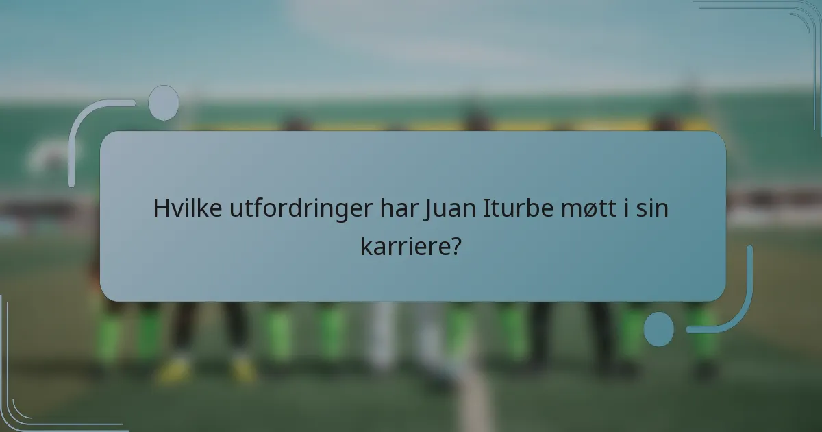 Hvilke utfordringer har Juan Iturbe møtt i sin karriere?
