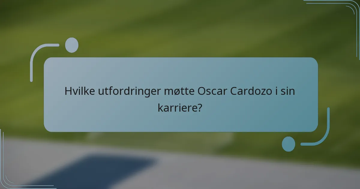 Hvilke utfordringer møtte Oscar Cardozo i sin karriere?