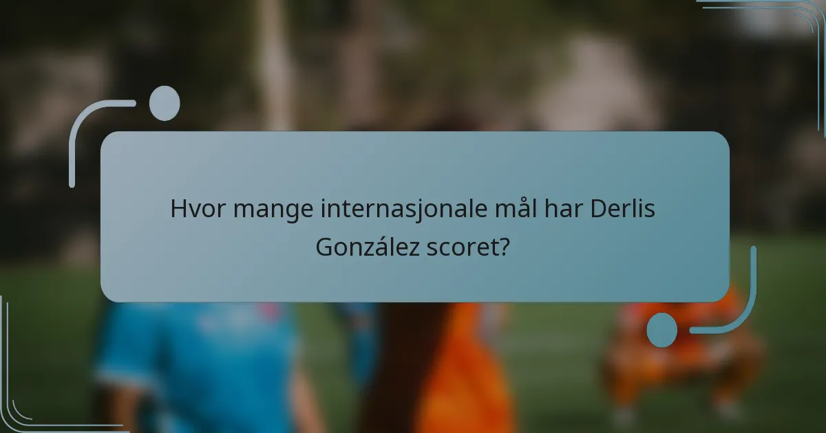 Hvor mange internasjonale mål har Derlis González scoret?