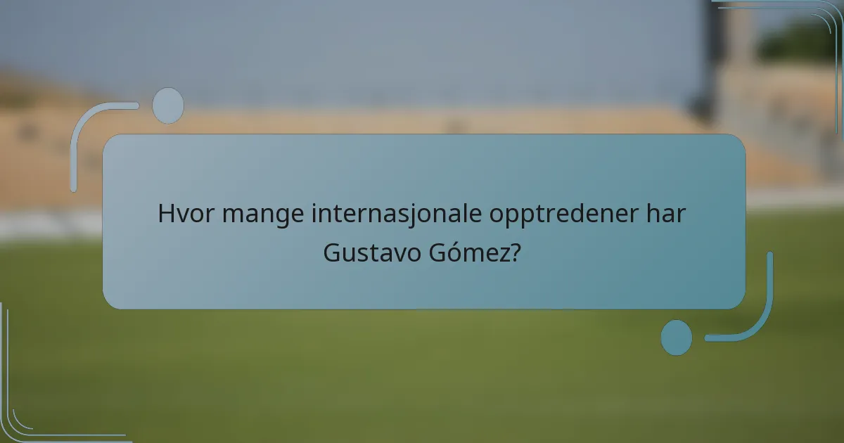 Hvor mange internasjonale opptredener har Gustavo Gómez?