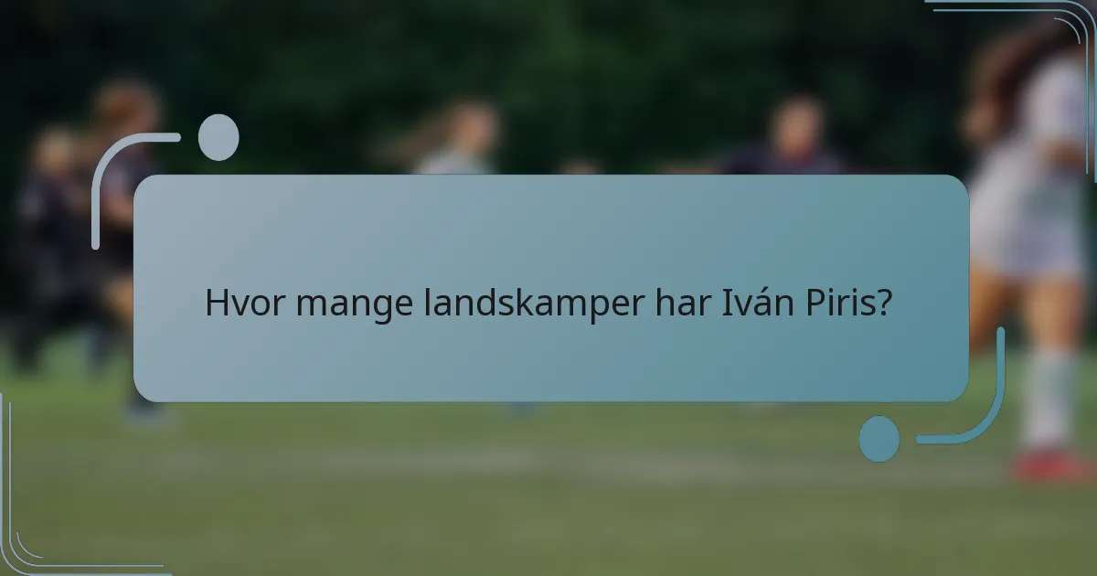 Hvor mange landskamper har Iván Piris?