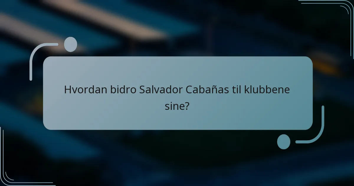 Hvordan bidro Salvador Cabañas til klubbene sine?