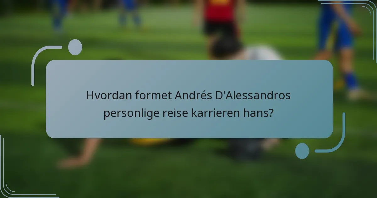 Hvordan formet Andrés D'Alessandros personlige reise karrieren hans?