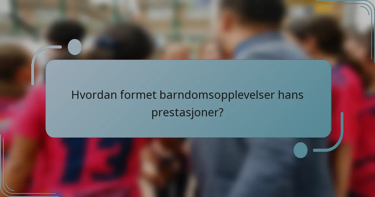 Hvordan formet barndomsopplevelser hans prestasjoner?