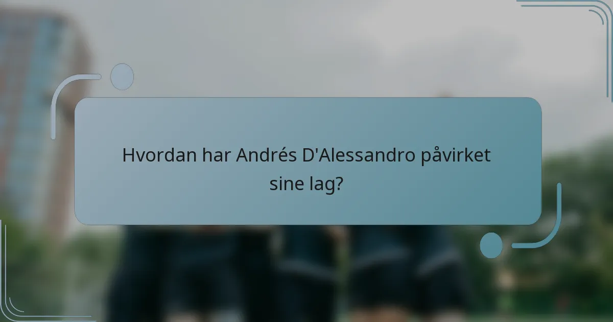 Hvordan har Andrés D'Alessandro påvirket sine lag?