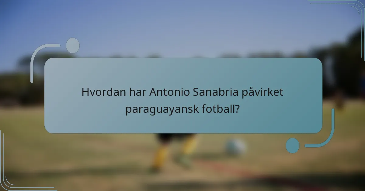 Hvordan har Antonio Sanabria påvirket paraguayansk fotball?