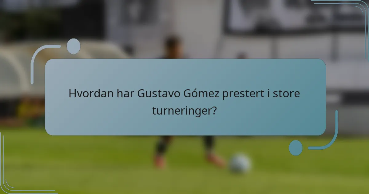 Hvordan har Gustavo Gómez prestert i store turneringer?