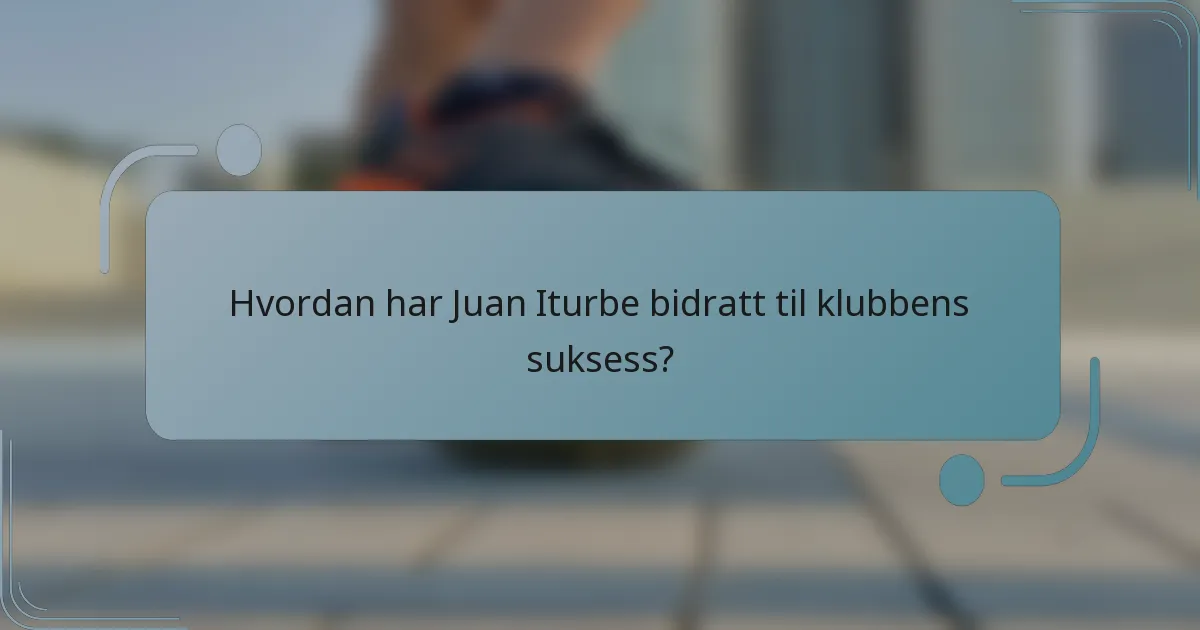 Hvordan har Juan Iturbe bidratt til klubbens suksess?