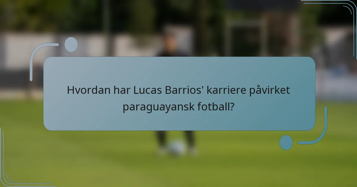 Hvordan har Lucas Barrios' karriere påvirket paraguayansk fotball?