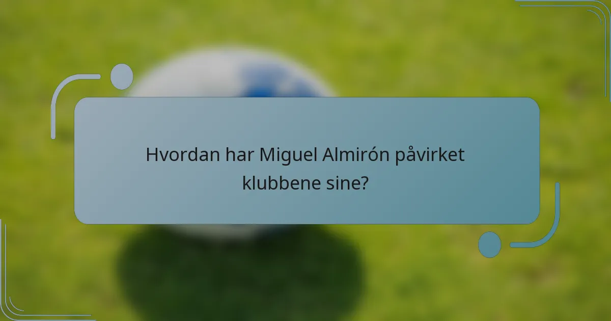Hvordan har Miguel Almirón påvirket klubbene sine?