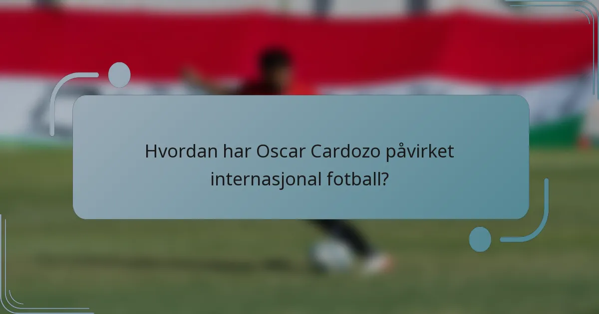 Hvordan har Oscar Cardozo påvirket internasjonal fotball?
