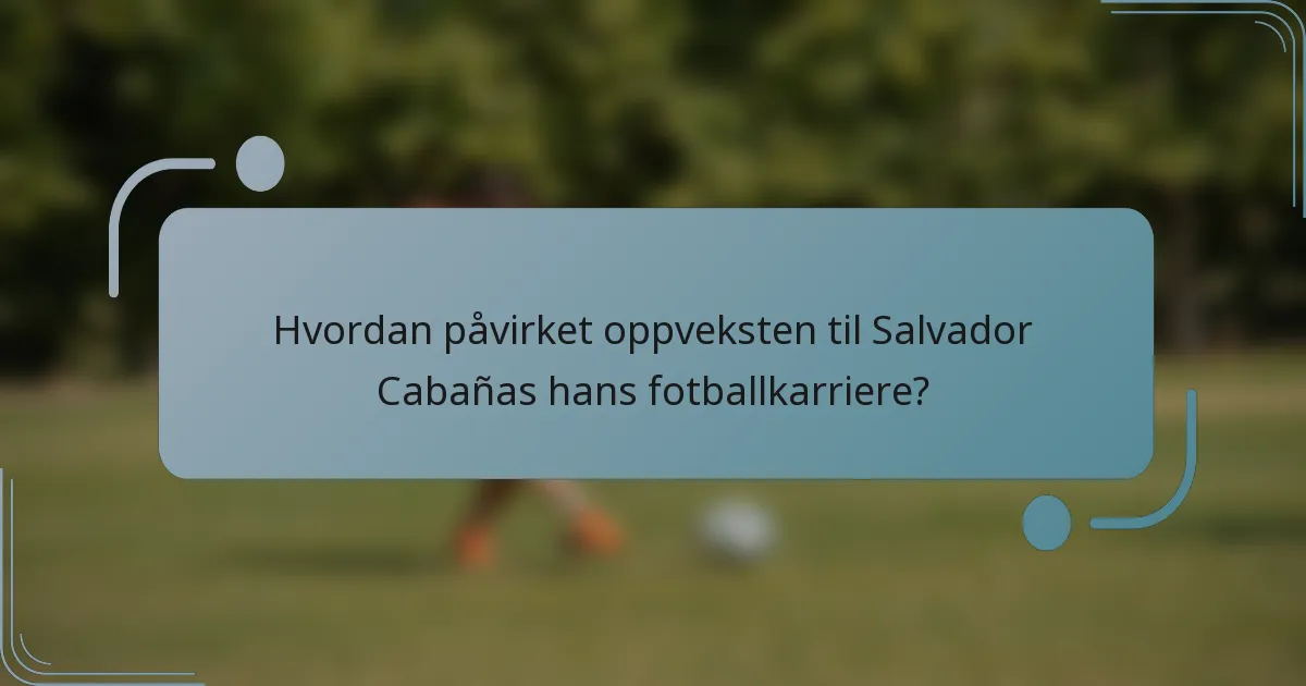 Hvordan påvirket oppveksten til Salvador Cabañas hans fotballkarriere?