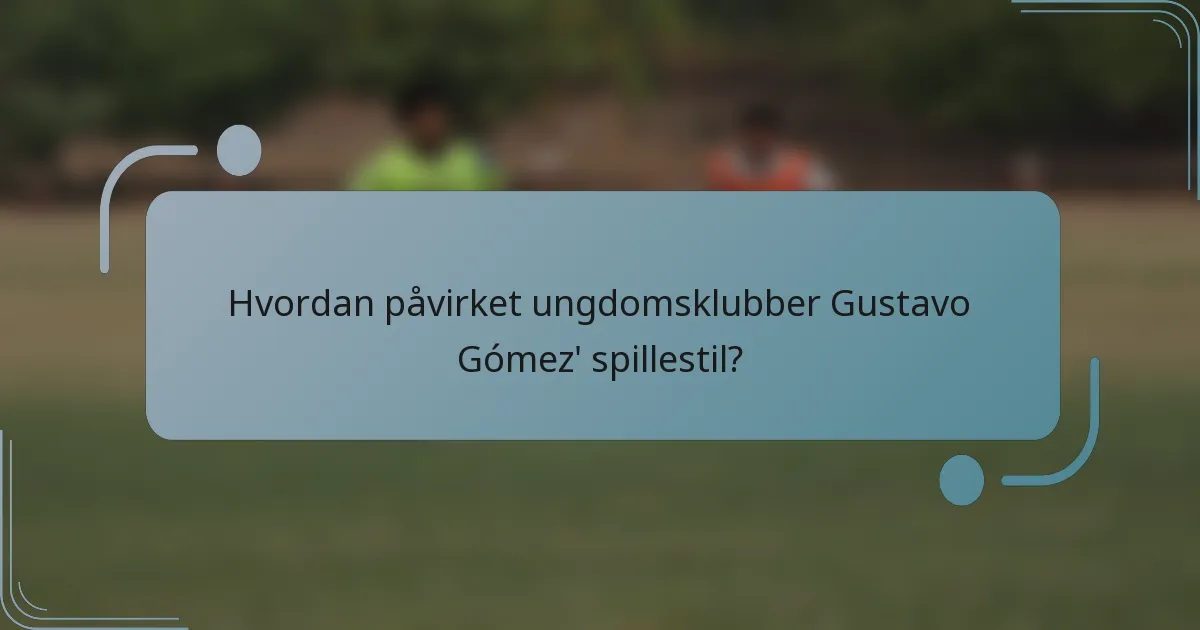 Hvordan påvirket ungdomsklubber Gustavo Gómez' spillestil?