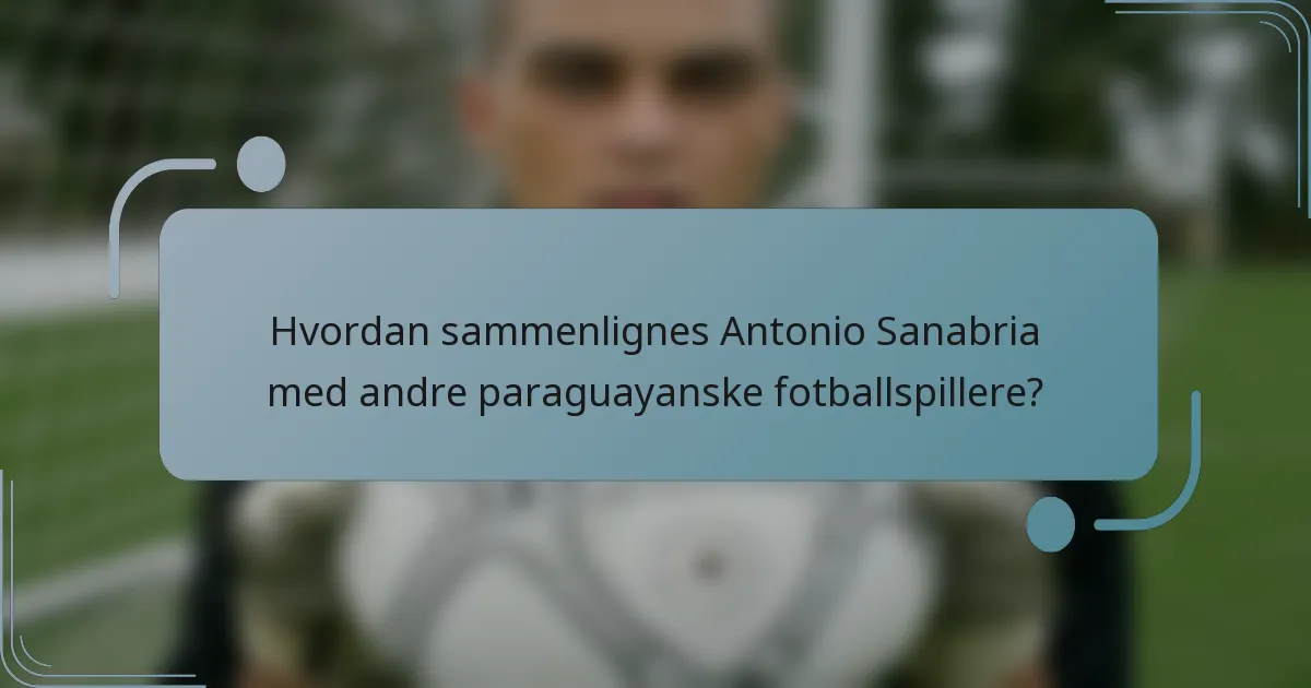 Hvordan sammenlignes Antonio Sanabria med andre paraguayanske fotballspillere?
